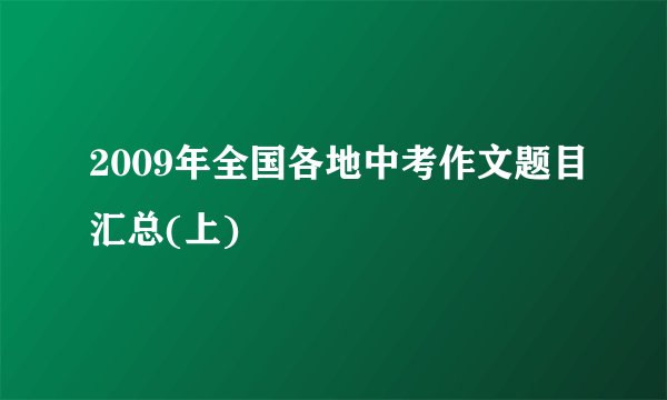 2009年全国各地中考作文题目汇总(上)