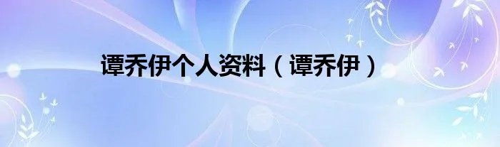 谭乔伊个人资料（谭乔伊）