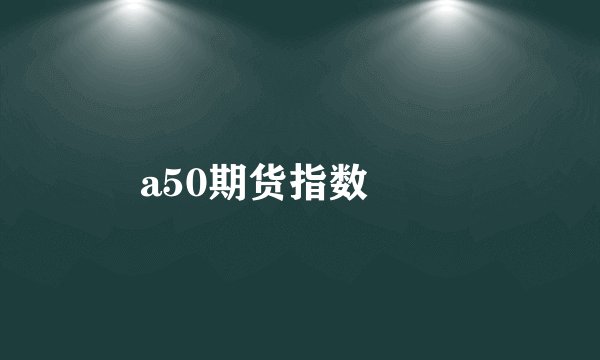 a50期货指数

 