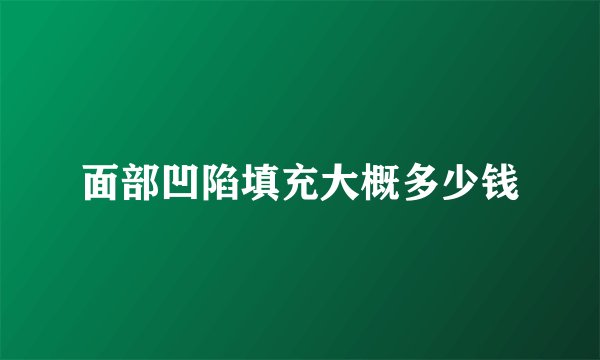 面部凹陷填充大概多少钱
