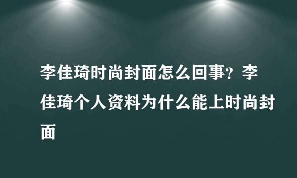 李佳琦时尚封面怎么回事?李佳琦个人资料为什么能上时尚封面