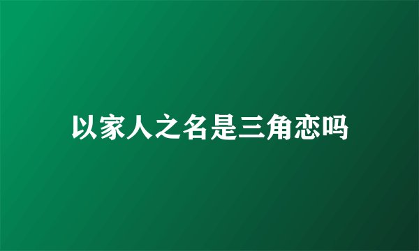 以家人之名是三角恋吗