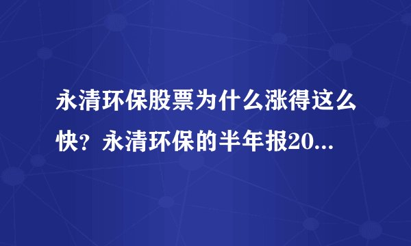 永清环保股票为什么涨得这么快？永清环保的半年报2021？永清环保股票明天可以买上吗？