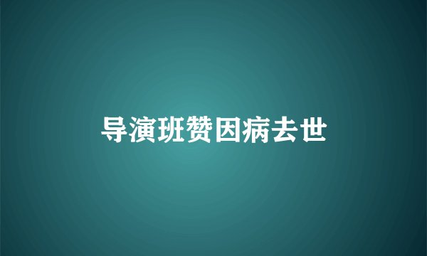 导演班赞因病去世
