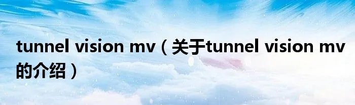 tunnel vision mv（关于tunnel vision mv的介绍）