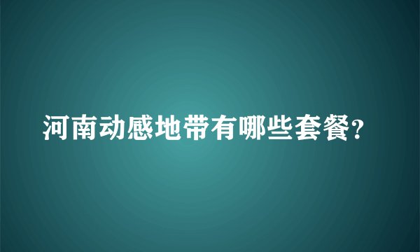 河南动感地带有哪些套餐？