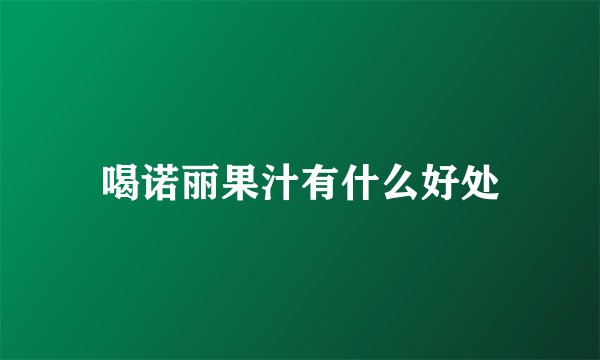 喝诺丽果汁有什么好处
