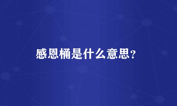 感恩桶是什么意思？