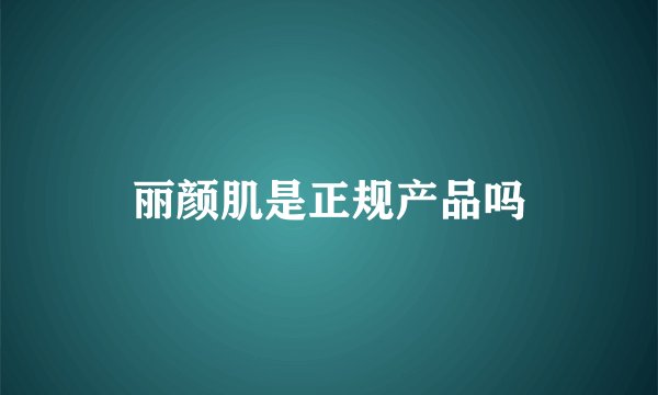 丽颜肌是正规产品吗