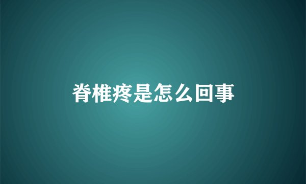 脊椎疼是怎么回事