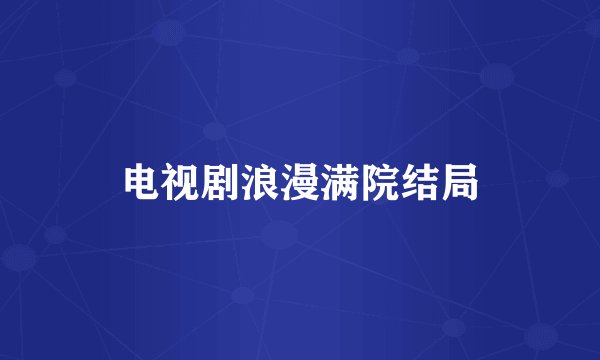 电视剧浪漫满院结局