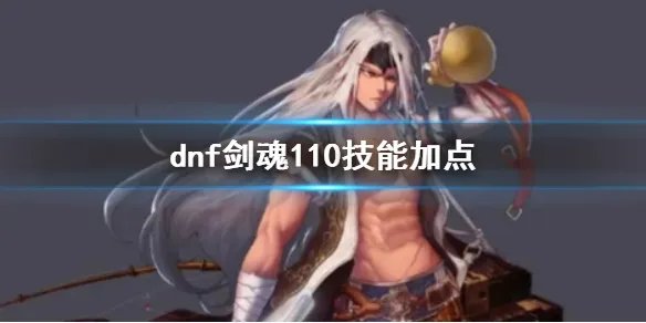 《dnf》剑魂110技能加点推荐