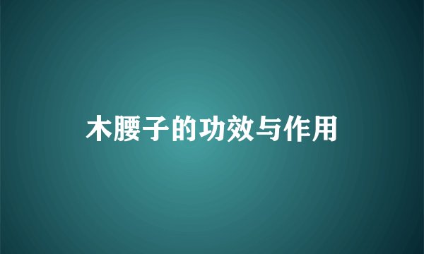 木腰子的功效与作用