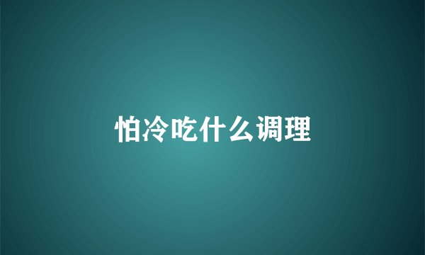 怕冷吃什么调理