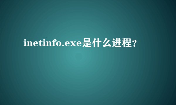 inetinfo.exe是什么进程？