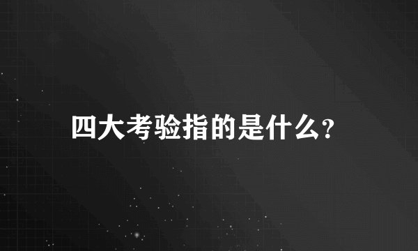 四大考验指的是什么？