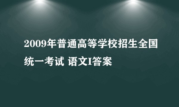 2009年普通高等学校招生全国统一考试 语文I答案