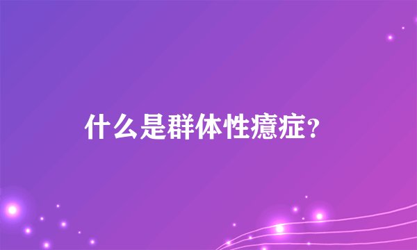 什么是群体性癔症？