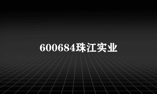 600684珠江实业