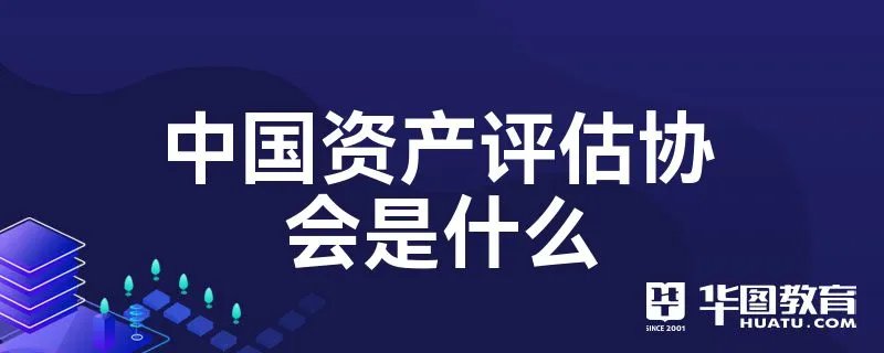 中国资产评估协会是什么