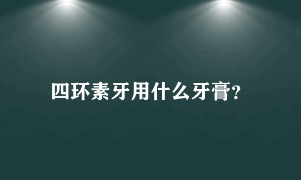 四环素牙用什么牙膏？