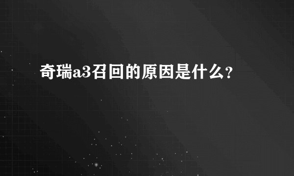 奇瑞a3召回的原因是什么？