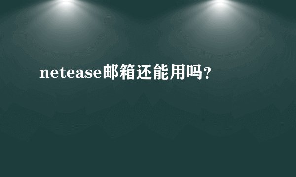 netease邮箱还能用吗？