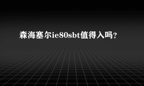 森海塞尔ie80sbt值得入吗？