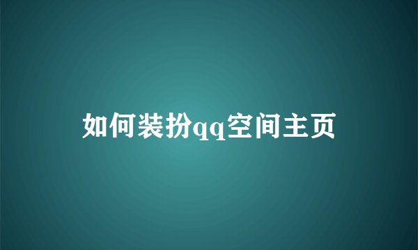 如何装扮qq空间主页