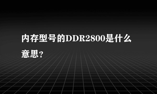 内存型号的DDR2800是什么意思？
