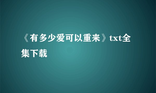 《有多少爱可以重来》txt全集下载