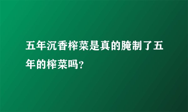 五年沉香榨菜是真的腌制了五年的榨菜吗？