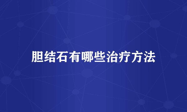 胆结石有哪些治疗方法