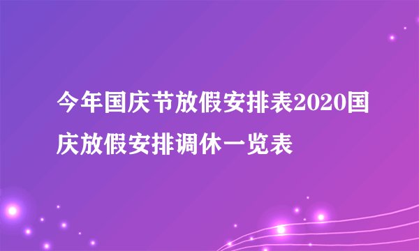 今年国庆节放假安排表2020国庆放假安排调休一览表