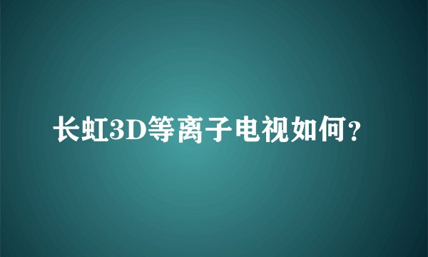 长虹3D等离子电视如何？