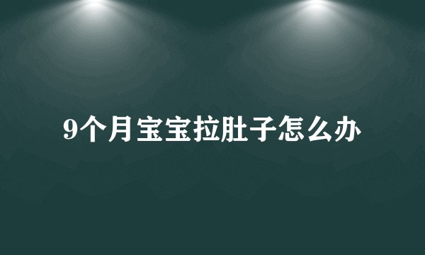 9个月宝宝拉肚子怎么办