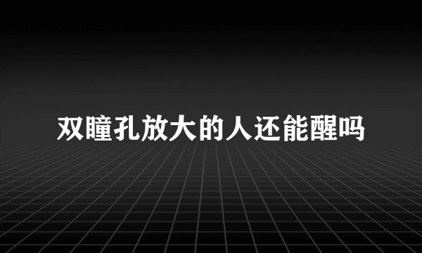 双瞳孔放大的人还能醒吗