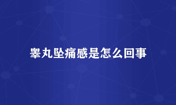 睾丸坠痛感是怎么回事