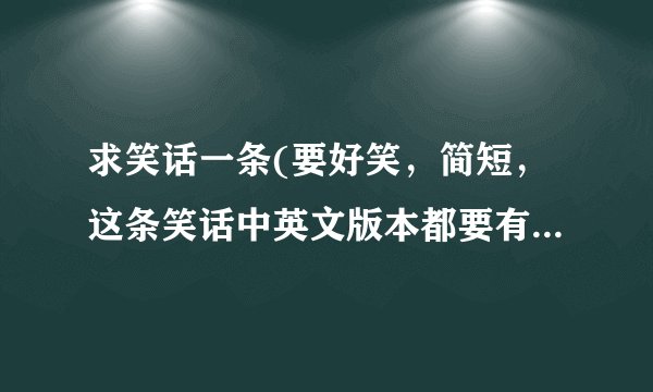 求笑话一条(要好笑，简短，这条笑话中英文版本都要有，还要健康)