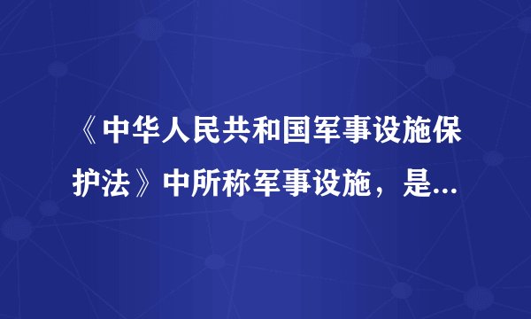 《中华人民共和国军事设施保护法》中所称军事设施，是指国家直接用于（）目的的建筑、场地和设备。