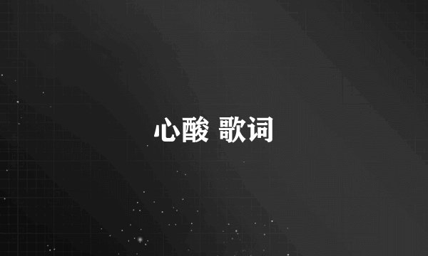 心酸 歌词