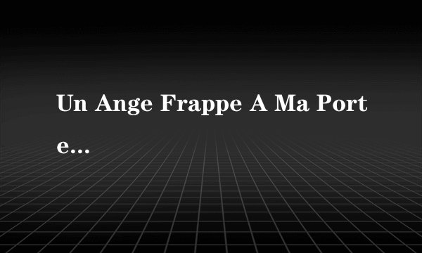 Un Ange Frappe A Ma Porte开始的女生独白是什么意思？