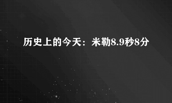 历史上的今天：米勒8.9秒8分
