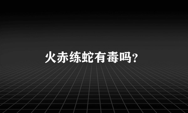 火赤练蛇有毒吗？