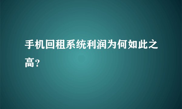 手机回租系统利润为何如此之高？