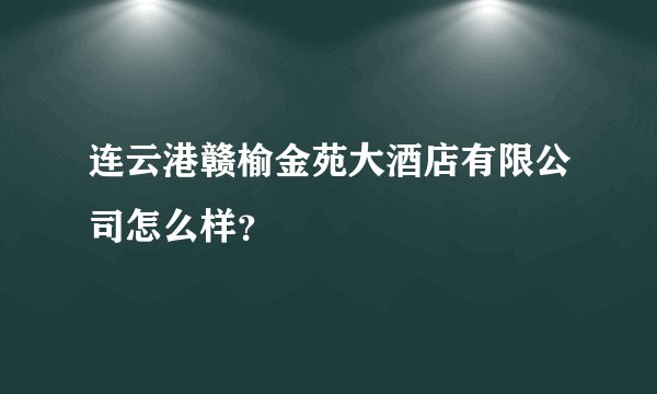连云港赣榆金苑大酒店有限公司怎么样？