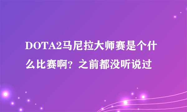 DOTA2马尼拉大师赛是个什么比赛啊？之前都没听说过