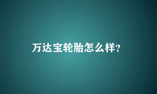 万达宝轮胎怎么样？