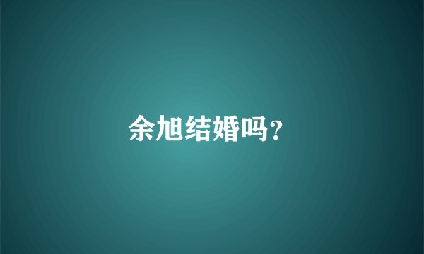 余旭结婚吗？