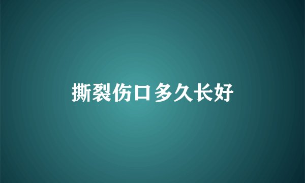 撕裂伤口多久长好
